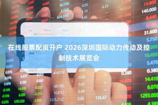 在线股票配资开户 2026深圳国际动力传动及控制技术展览会